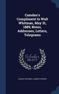 Front cover_Camden's Compliment to Walt Whitman, May 31, 1889; Notes, Addresses, Letters, Telegrams
