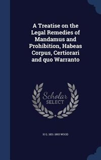 Front cover_A Treatise on the Legal Remedies of Mandamus and Prohibition, Habeas Corpus, Certiorari and quo Warranto