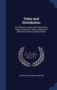 Value and Distribution: An Historical, Critical, and Constructive Study in Economic Theory, Adapted for Advanced and Post-G