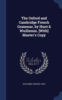 The Oxford and Cambridge French Grammar, by Hunt & Wuillemin. [With] Master's Copy