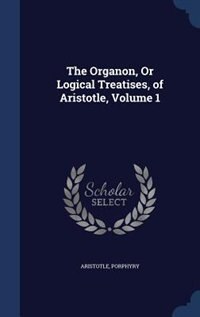 Front cover_The Organon, Or Logical Treatises, of Aristotle, Volume 1