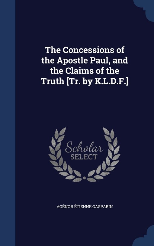 Couverture_The Concessions of the Apostle Paul, and the Claims of the Truth [Tr. by K.L.D.F.]
