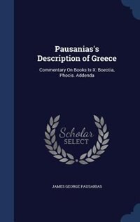 Pausanias's Description of Greece: Commentary On Books Ix-X: Boeotia, Phocis. Addenda