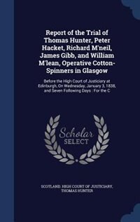 Couverture_Report of the Trial of Thomas Hunter, Peter Hacket, Richard M'neil, James Gibb, and William M'lean, Operative Cotton-Spinners in Glasgow