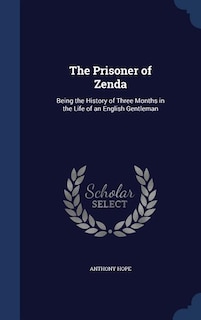The Prisoner of Zenda: Being the History of Three Months in the Life of an English Gentleman