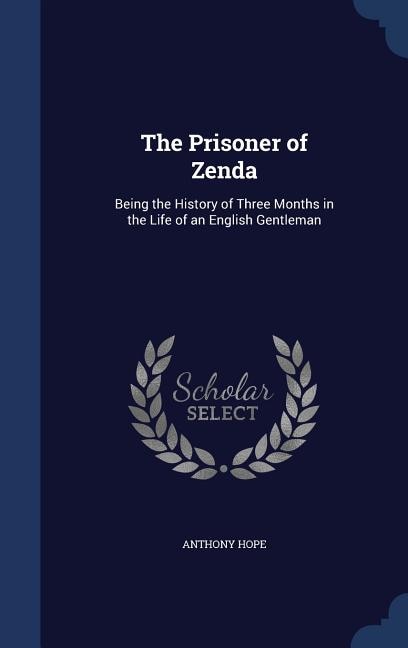 The Prisoner of Zenda: Being the History of Three Months in the Life of an English Gentleman