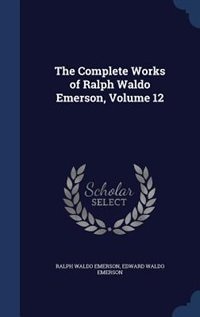Couverture_The Complete Works of Ralph Waldo Emerson, Volume 12