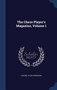 The Chess Player's Magazine, Volume 1
