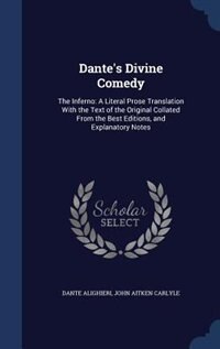 Dante's Divine Comedy: The Inferno: A Literal Prose Translation With the Text of the Original Collated From the Best Editi