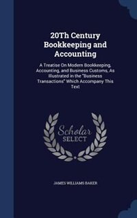 20Th Century Bookkeeping and Accounting: A Treatise On Modern Bookkeeping, Accounting, and Business Customs, As Illustrated in the Business