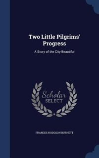 Two Little Pilgrims' Progress: A Story of the City Beautiful