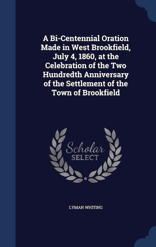 Couverture_A Bi-Centennial Oration Made in West Brookfield, July 4, 1860, at the Celebration of the Two Hundredth Anniversary of the Settlement of the Town of Brookfield