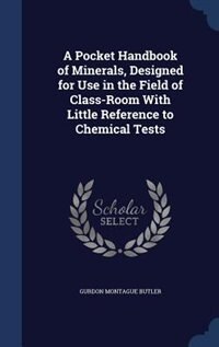 A Pocket Handbook of Minerals, Designed for Use in the Field of Class-Room With Little Reference to Chemical Tests