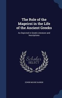 The Role of the Mageiroi in the Life of the Ancient Greeks: As Depicted in Greek Literature and Inscriptions