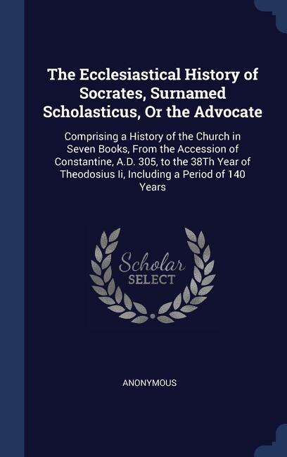Front cover_The Ecclesiastical History of Socrates, Surnamed Scholasticus, Or the Advocate
