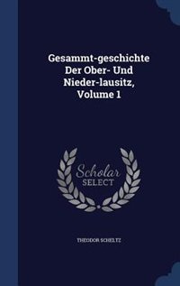 Front cover_Gesammt-geschichte Der Ober- Und Nieder-lausitz, Volume 1