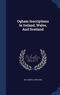 Ogham Inscriptions In Ireland, Wales, And Scotland
