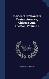 Couverture_Incidents Of Travel In Central America, Chiapas, And Yucatan, Volume 2