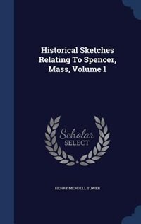 Historical Sketches Relating To Spencer, Mass, Volume 1