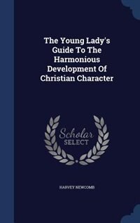 The Young Lady's Guide To The Harmonious Development Of Christian Character