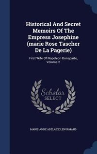 Front cover_Historical And Secret Memoirs Of The Empress Josephine (marie Rose Tascher De La Pagerie)
