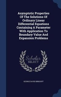 Front cover_Asymptotic Properties Of The Solutions Of Ordinary Linear Differential Equations Containing A Parameter With Application To Boundary Value And Expansion Problems