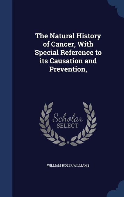 Front cover_The Natural History of Cancer, With Special Reference to its Causation and Prevention,