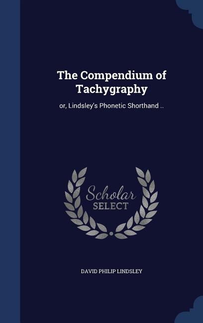 The Compendium of Tachygraphy: or, Lindsley's Phonetic Shorthand ..