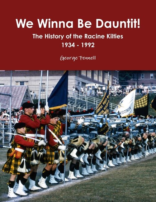 Front cover_We Winna Be Dauntit! The History of the Racine Kilties Drum and Bugle Corps 1934 - 1992