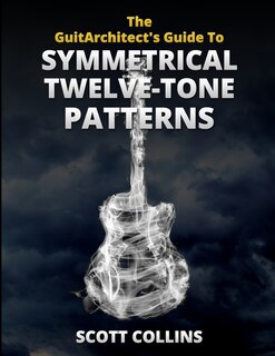 Front cover_The GuitArchitect's Guide To Symmetrical Twelve-Tone Patterns