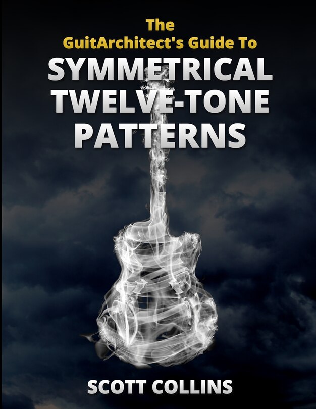 Front cover_The GuitArchitect's Guide To Symmetrical Twelve-Tone Patterns