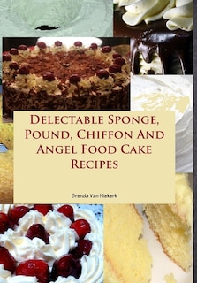 Couverture_Delectable Sponge, Pound, Chiffon And Angel Food Cake Recipes