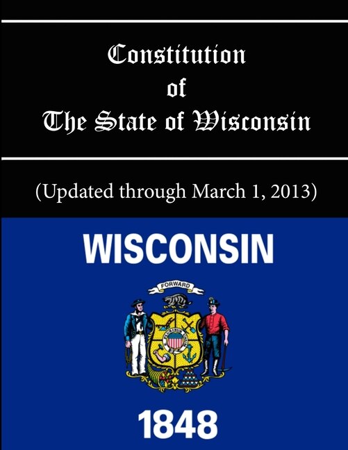 Constitution of The State of Wisconsin - Updated through March 1, 2013