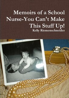 Front cover_Memoirs of a School Nurse-You Can't Make This Stuff Up!