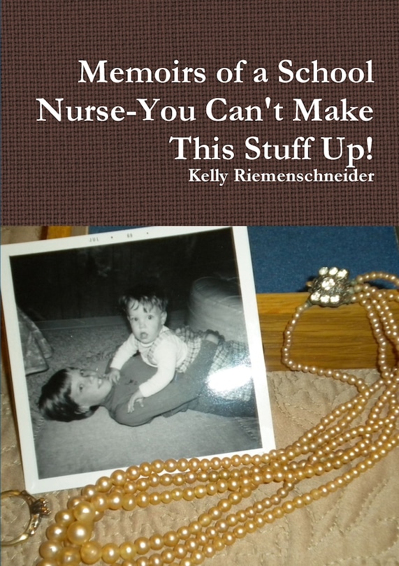 Front cover_Memoirs of a School Nurse-You Can't Make This Stuff Up!