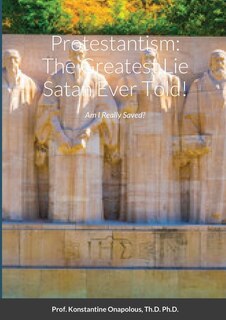 Protestantism: The Greatest Lie Satan Ever Told!: Am I Really Saved?