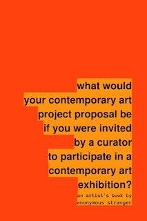 Front cover_what would your contemporary art project proposal be if you were invited by a curator to participate in a contemporary art exhibition?