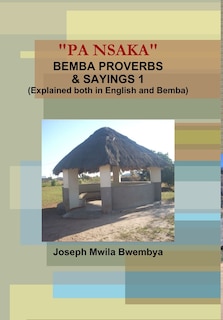 Couverture_PA NSAKA BEMBA PROVERBS & SAYINGS 1 (Explained both in English and Bemba)