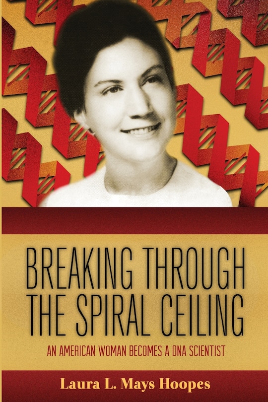 Breaking Through the Spiral Ceiling: An American Woman Becomes a DNA Scientist, 2nd Edition