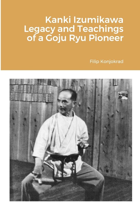 Front cover_Kanki Izumikawa Legacy and Teachings of a Goju Ryu Pioneer
