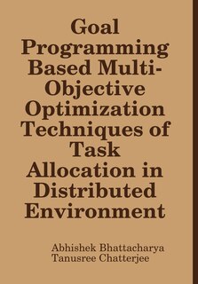 Front cover_Goal Programming Based Multi-Objective Optimization Techniques of Task Allocation in Distributed Environment