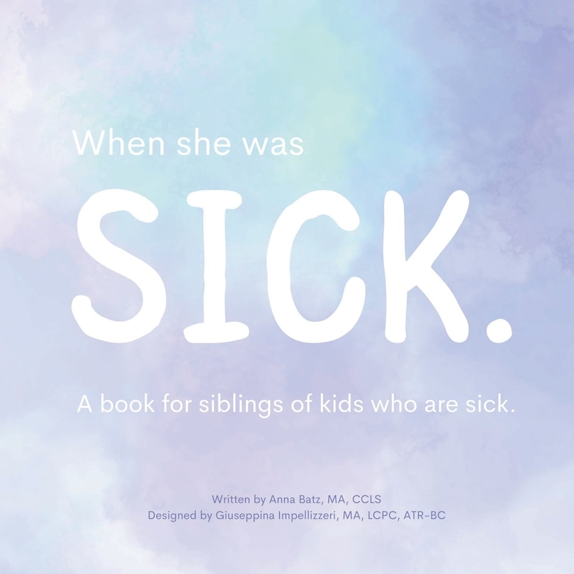 When She Was Sick: A book for siblings of kids who are sick