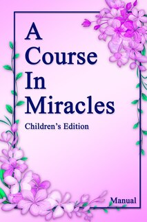 A Course in Miracles, Children's Edition Manual: Guidance made simple for young minds.