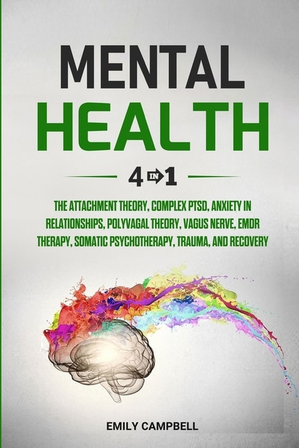 Mental Health: 4 Books in 1: The Attachment Theory, Complex PTSD, Anxiety in Relationships, Polyvagal Theory, Vagus Nerve, EMDR Therapy, Somatic Psychotherapy, Trauma, and Recovery