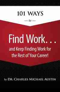 101 Ways To Find Work .and Keep Finding Work For The Rest Of Your Career! by Charles Michael Michael Austin