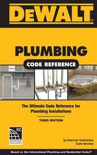 Dewalt Plumbing Code Reference: Based on the 2015 International Plumbing and Residential Codes