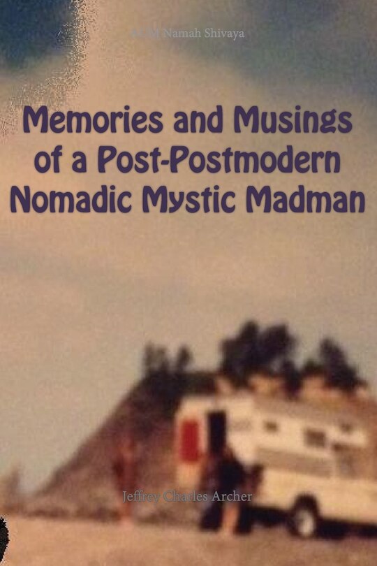 Front cover_Memories and Musings of a Post-Postmodern Nomadic Mystic Madman