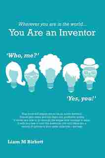 Wherever You Are In The World You Are An Inventor: Liam Birkett by Liam M Birkett