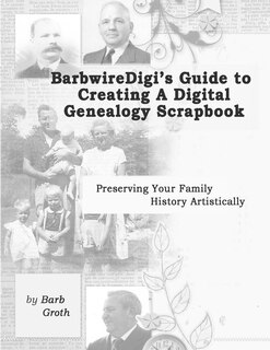 Front cover_BarbwireDigi's Guide to Creating a Digital Genealogy Scrapbook