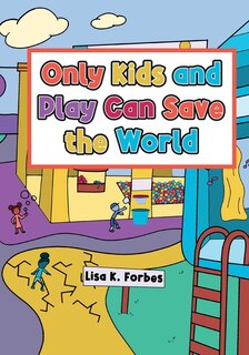 Front cover_Only Kids and Play Can Save the World